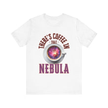 Load image into Gallery viewer, There&#39;s Nebula in that Coffee Tee
